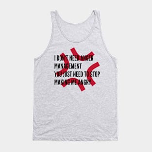 I Don't Need Anger Management, You Just Need To Stop Making Me Angry Tank Top